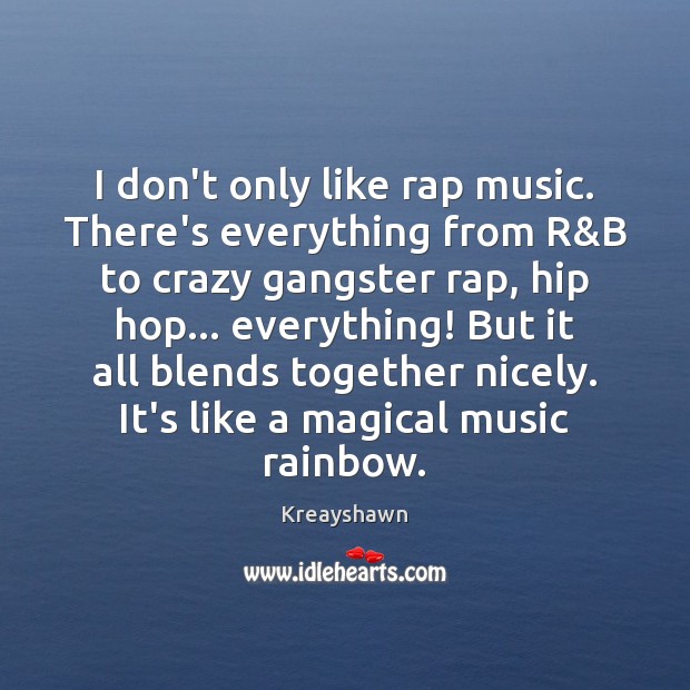 I don’t only like rap music. There’s everything from R&B to Kreayshawn Picture Quote