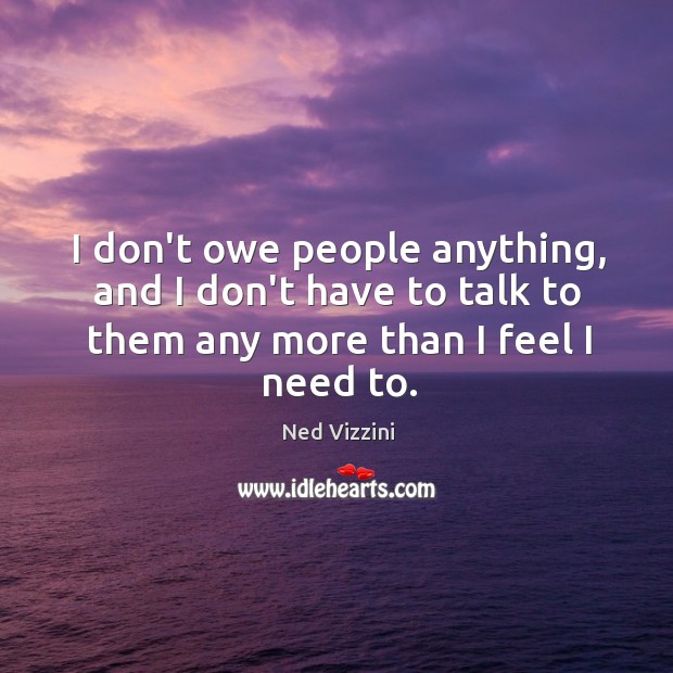 I don’t owe people anything, and I don’t have to talk to Image