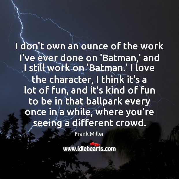 I don’t own an ounce of the work I’ve ever done on Frank Miller Picture Quote