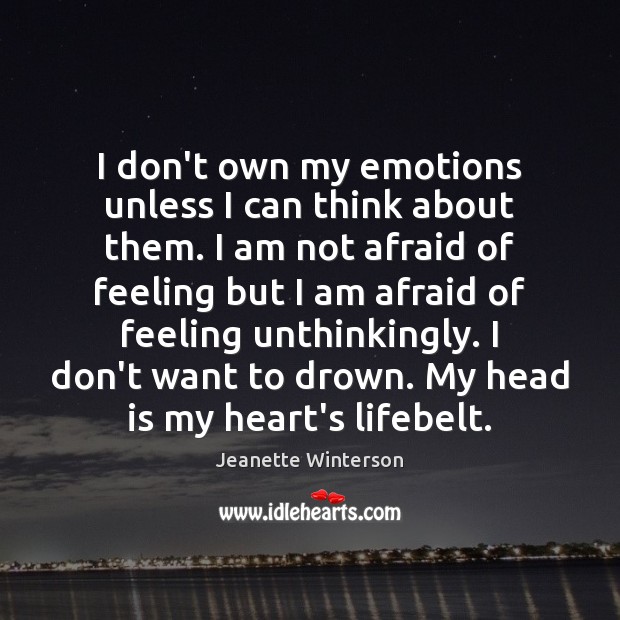 I don’t own my emotions unless I can think about them. I Jeanette Winterson Picture Quote