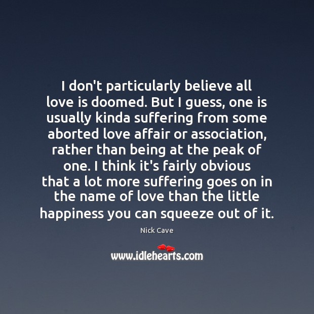 I don’t particularly believe all love is doomed. But I guess, one Nick Cave Picture Quote