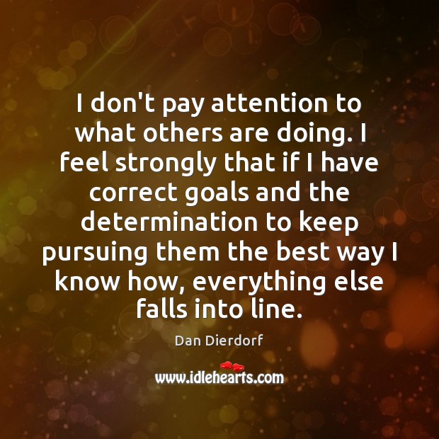 I don’t pay attention to what others are doing. I feel strongly Dan Dierdorf Picture Quote