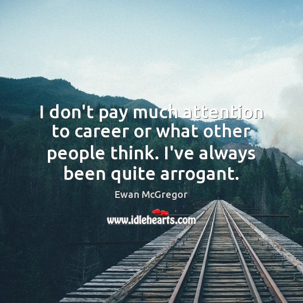 I don’t pay much attention to career or what other people think. Image