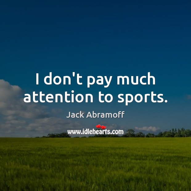 I don’t pay much attention to sports. Sports Quotes Image