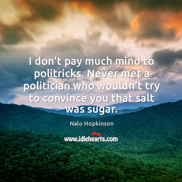 I don’t pay much mind to politricks. Never met a politician who Image