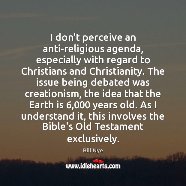 I don’t perceive an anti-religious agenda, especially with regard to Christians and 
