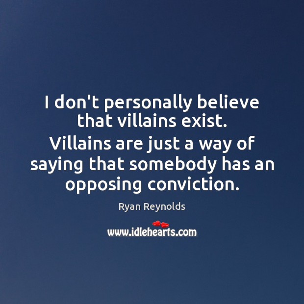 I don’t personally believe that villains exist. Villains are just a way Ryan Reynolds Picture Quote