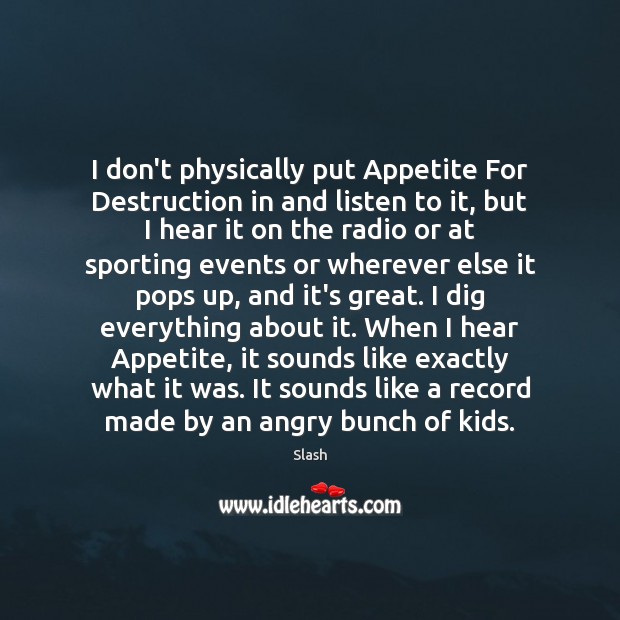 I don’t physically put Appetite For Destruction in and listen to it, Slash Picture Quote