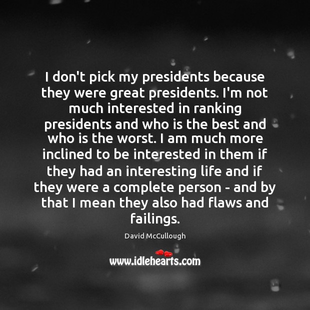I don’t pick my presidents because they were great presidents. I’m not David McCullough Picture Quote