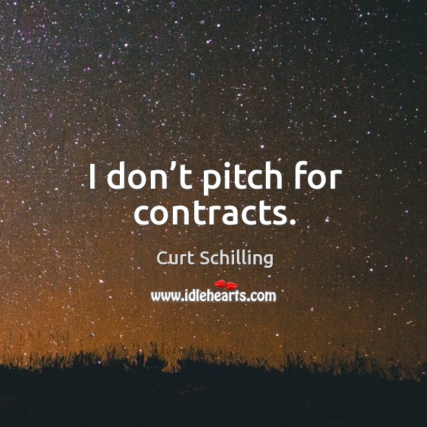 I don’t pitch for contracts. Image