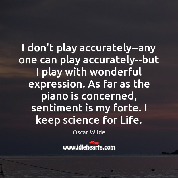 I don’t play accurately–any one can play accurately–but I play with wonderful Oscar Wilde Picture Quote
