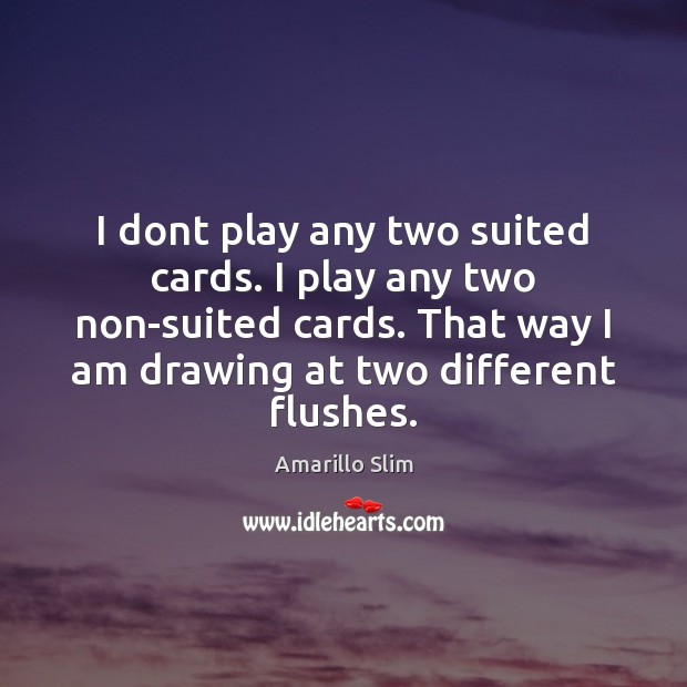 I dont play any two suited cards. I play any two non-suited Amarillo Slim Picture Quote