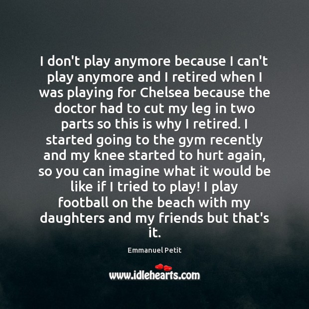 I don’t play anymore because I can’t play anymore and I retired Football Quotes Image