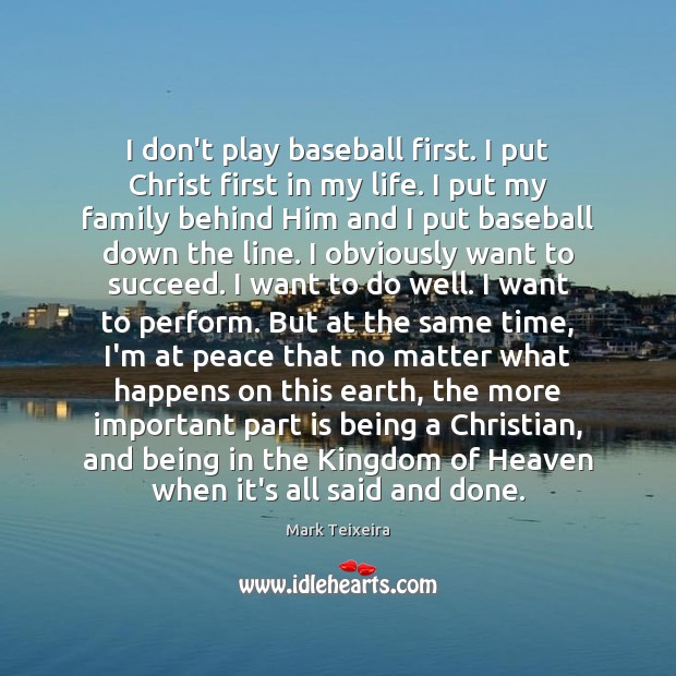 I don’t play baseball first. I put Christ first in my life. Mark Teixeira Picture Quote