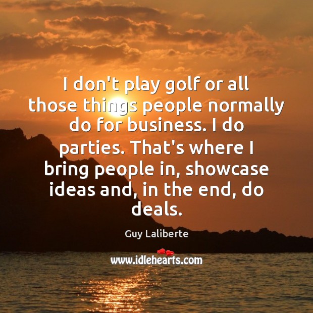 I don’t play golf or all those things people normally do for Guy Laliberte Picture Quote