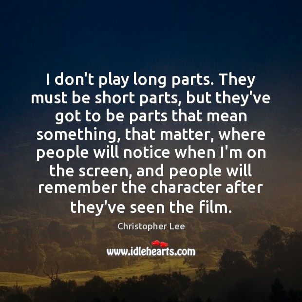 I don’t play long parts. They must be short parts, but they’ve Christopher Lee Picture Quote