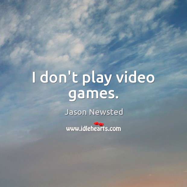 I don’t play video games. Jason Newsted Picture Quote