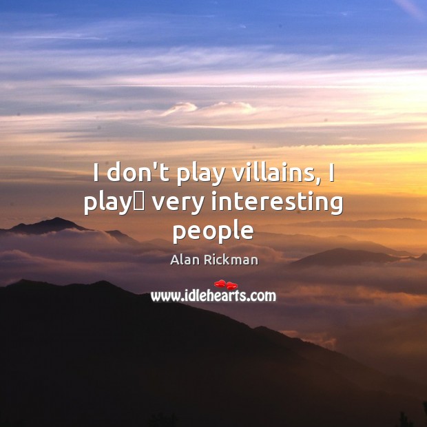 I don’t play villains, I play﻿ very interesting people Image