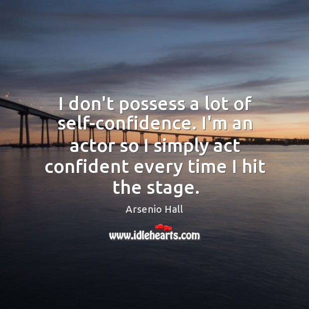 I don’t possess a lot of self-confidence. I’m an actor so I Image