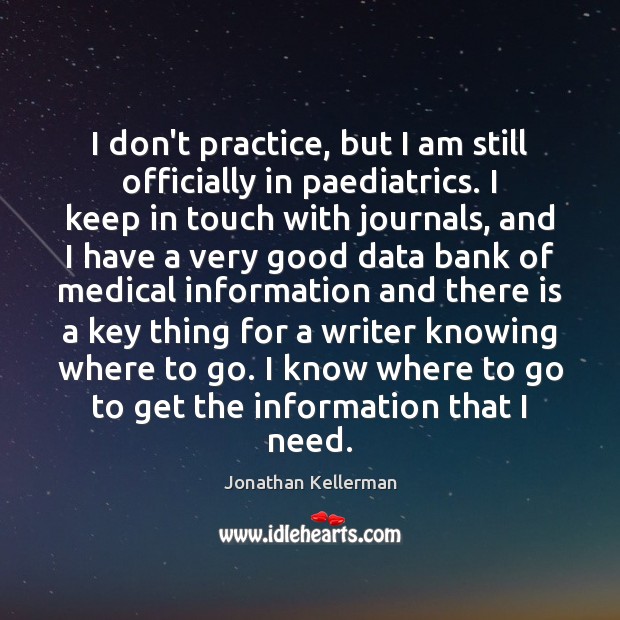 I don’t practice, but I am still officially in paediatrics. I keep Jonathan Kellerman Picture Quote