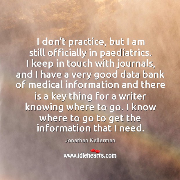 I don’t practice, but I am still officially in paediatrics. I keep in touch with journals Jonathan Kellerman Picture Quote