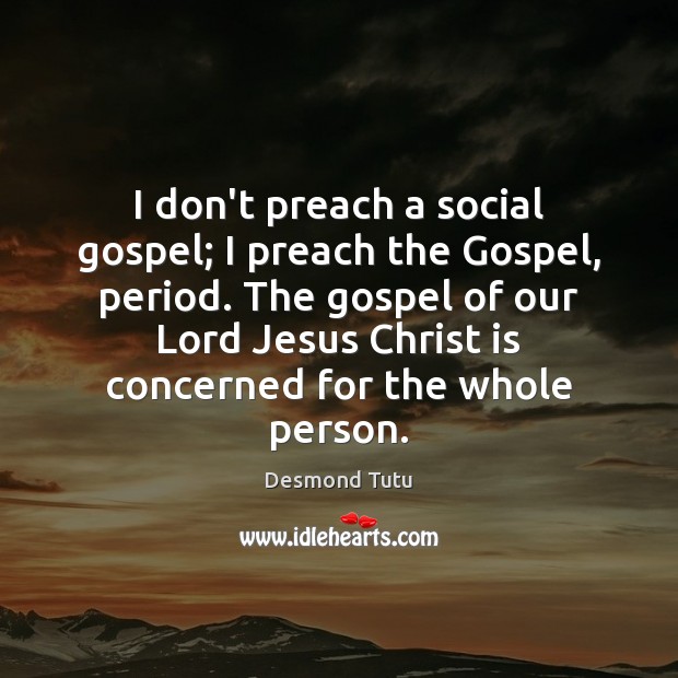 I don’t preach a social gospel; I preach the Gospel, period. The Desmond Tutu Picture Quote