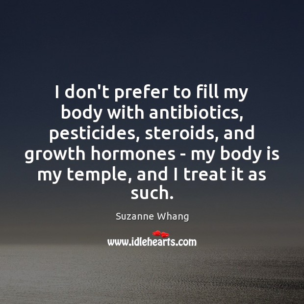 I don’t prefer to fill my body with antibiotics, pesticides, steroids, and Suzanne Whang Picture Quote
