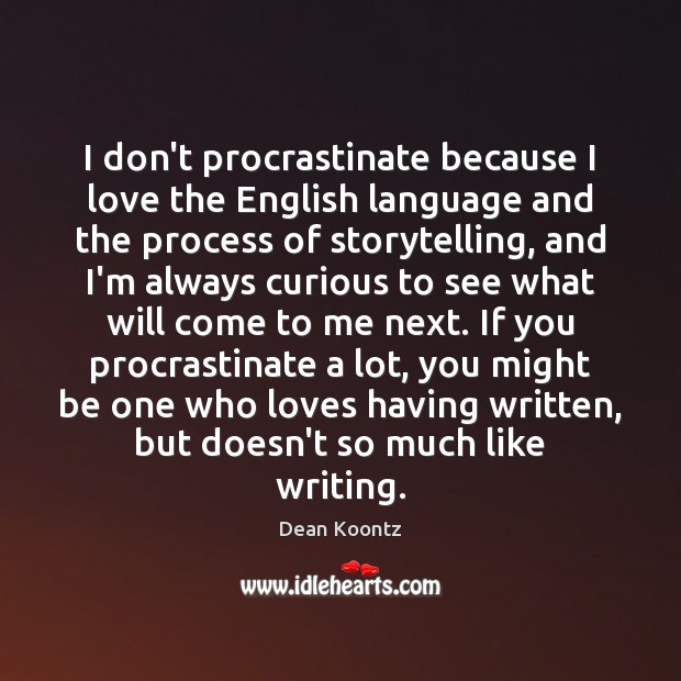 I don’t procrastinate because I love the English language and the process Dean Koontz Picture Quote