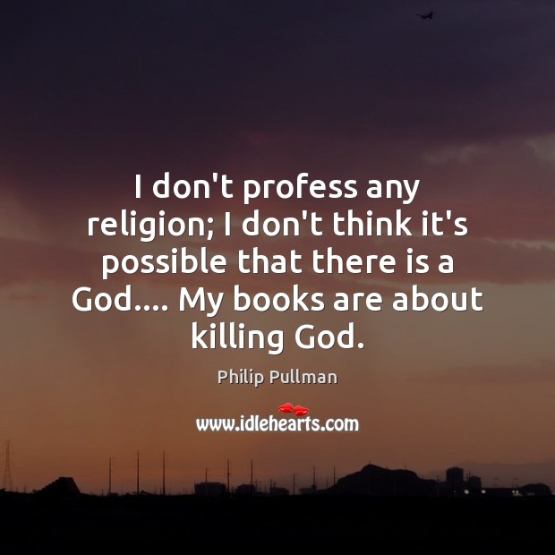 I don’t profess any religion; I don’t think it’s possible that there Books Quotes Image