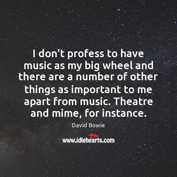 I don’t profess to have music as my big wheel and there David Bowie Picture Quote
