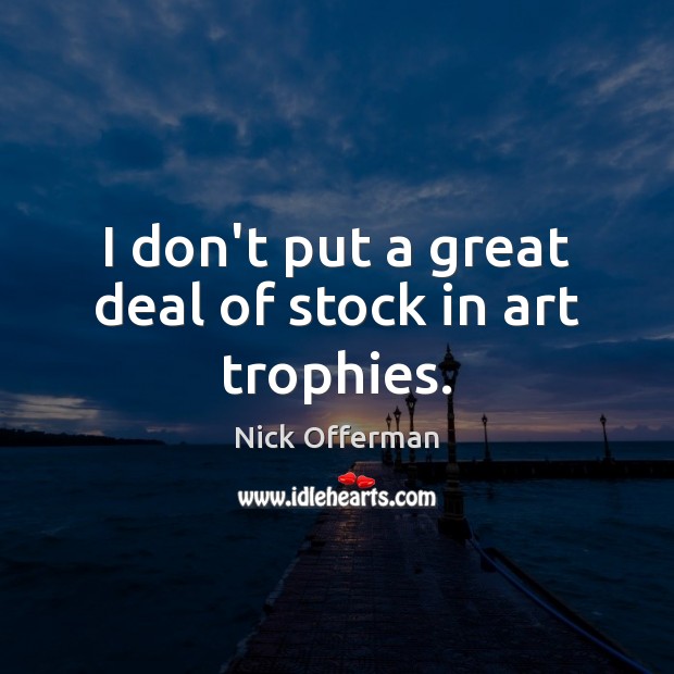 I don’t put a great deal of stock in art trophies. Nick Offerman Picture Quote