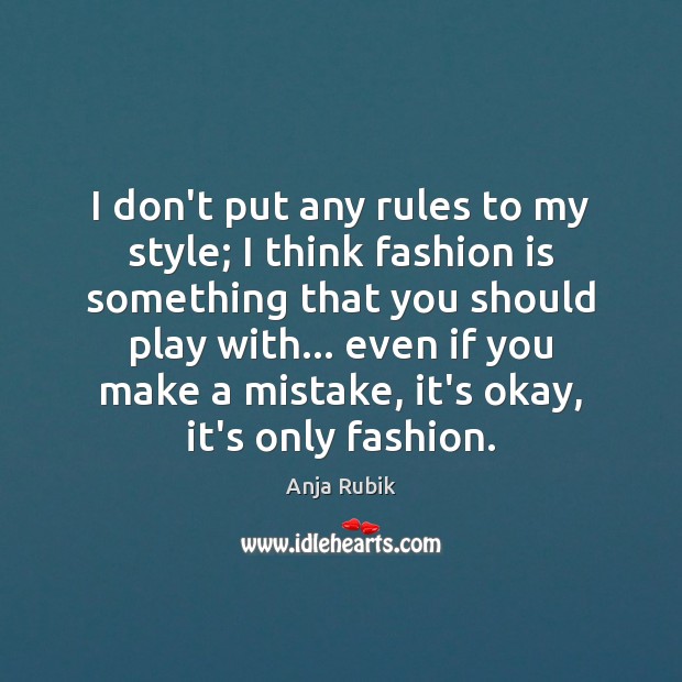 I don’t put any rules to my style; I think fashion is Fashion Quotes Image