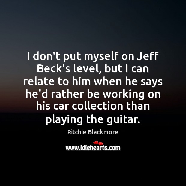 I don’t put myself on Jeff Beck’s level, but I can relate Image