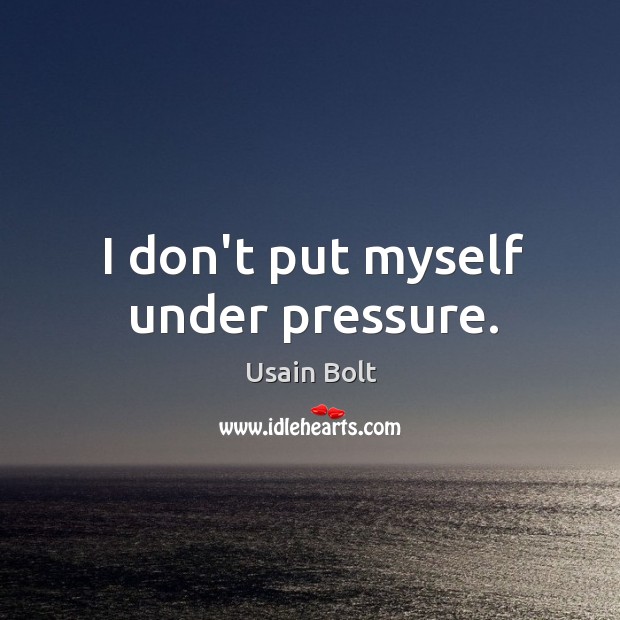I don’t put myself under pressure. Usain Bolt Picture Quote