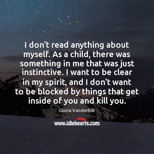 I don’t read anything about myself. As a child, there was something Gloria Vanderbilt Picture Quote