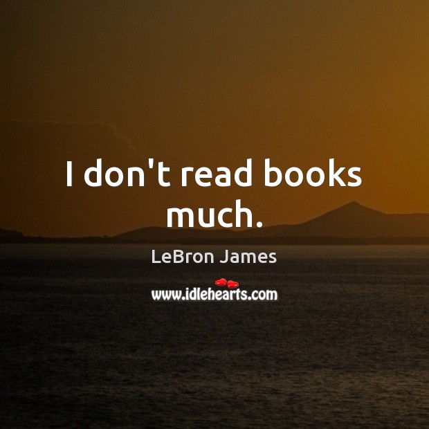 I don’t read books much. Image