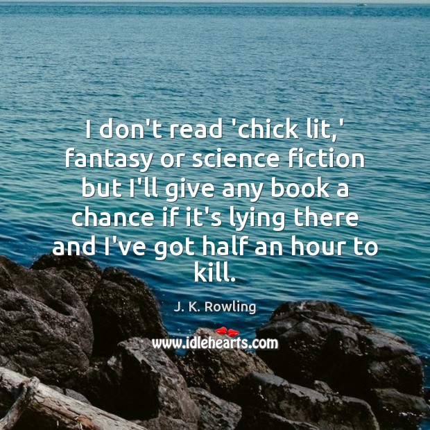 I don’t read ‘chick lit,’ fantasy or science fiction but I’ll J. K. Rowling Picture Quote