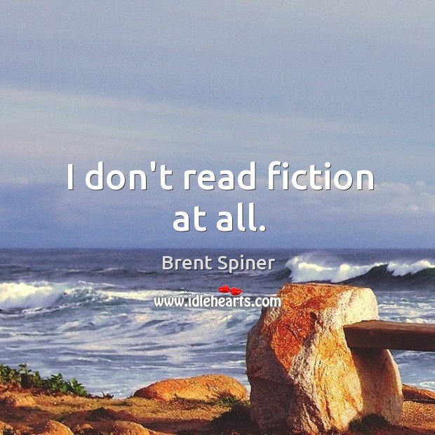 I don’t read fiction at all. Brent Spiner Picture Quote