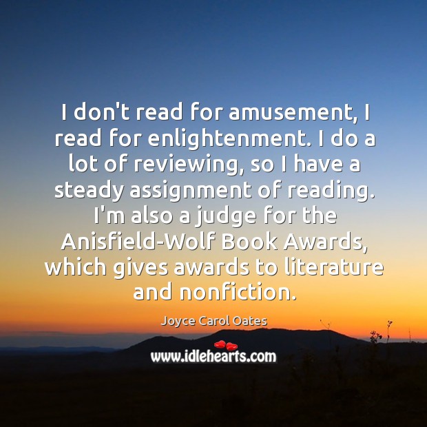 I don’t read for amusement, I read for enlightenment. I do a Joyce Carol Oates Picture Quote