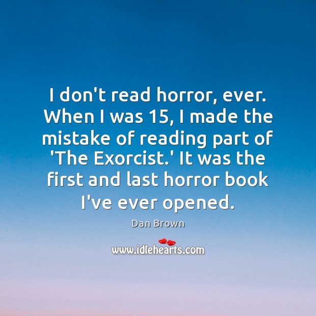 I don’t read horror, ever. When I was 15, I made the mistake Dan Brown Picture Quote