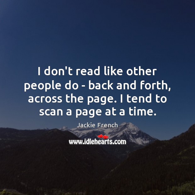 I don’t read like other people do – back and forth, across Jackie French Picture Quote