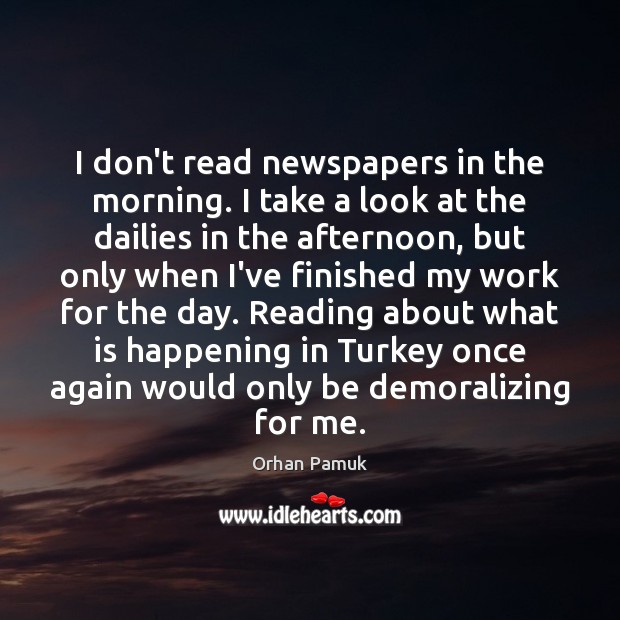 I don’t read newspapers in the morning. I take a look at Orhan Pamuk Picture Quote