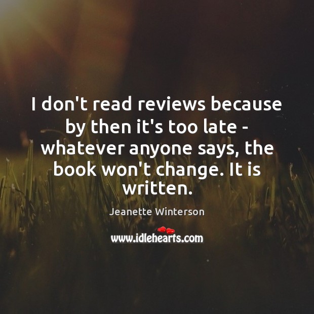 I don’t read reviews because by then it’s too late – whatever Jeanette Winterson Picture Quote