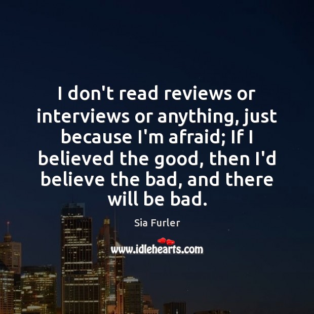I don’t read reviews or interviews or anything, just because I’m afraid; Image