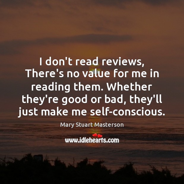 I don’t read reviews, There’s no value for me in reading them. Mary Stuart Masterson Picture Quote