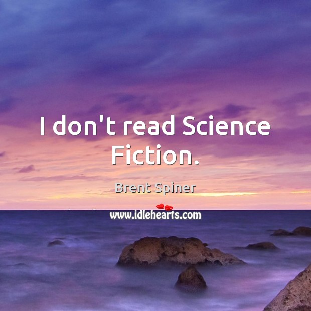 I don’t read Science Fiction. Brent Spiner Picture Quote