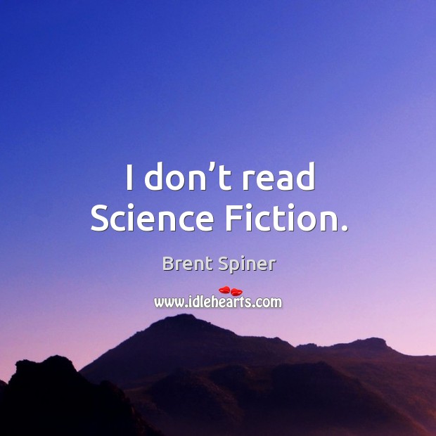 I don’t read science fiction. Brent Spiner Picture Quote