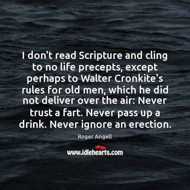 I don’t read Scripture and cling to no life precepts, except perhaps Roger Angell Picture Quote