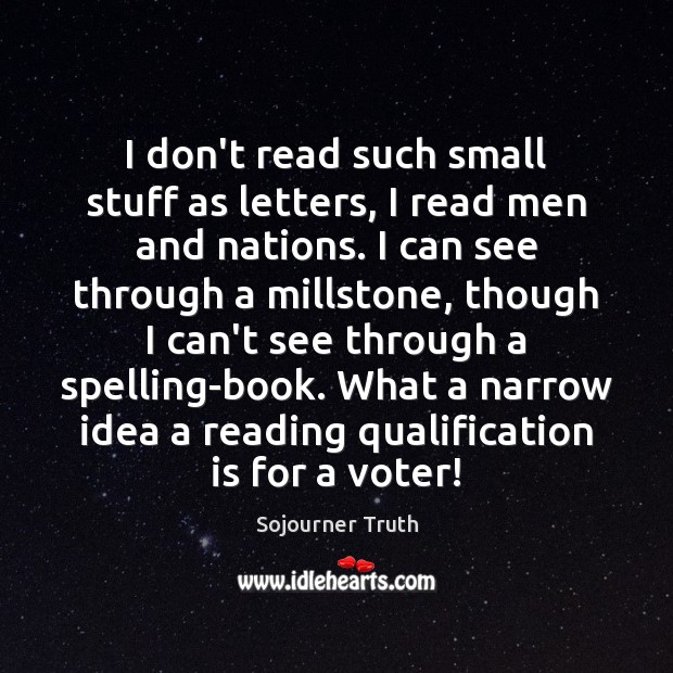I don’t read such small stuff as letters, I read men and Sojourner Truth Picture Quote