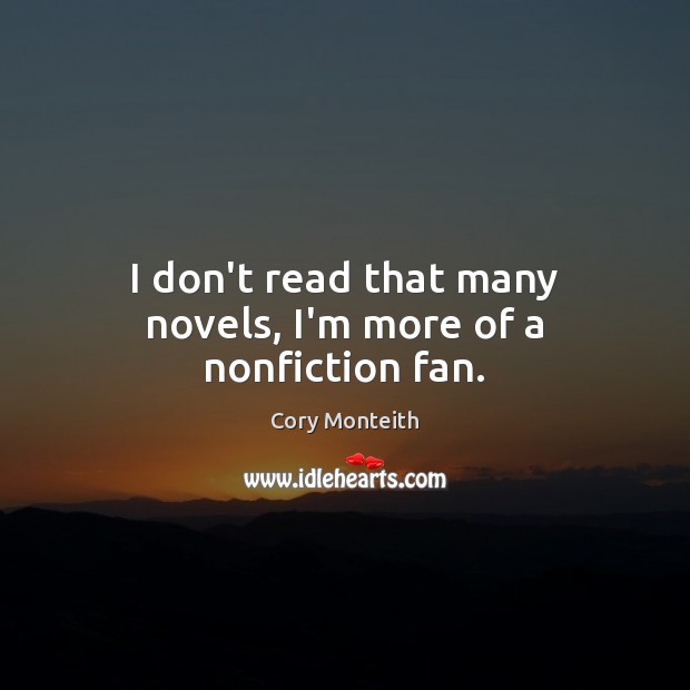 I don’t read that many novels, I’m more of a nonfiction fan. Cory Monteith Picture Quote